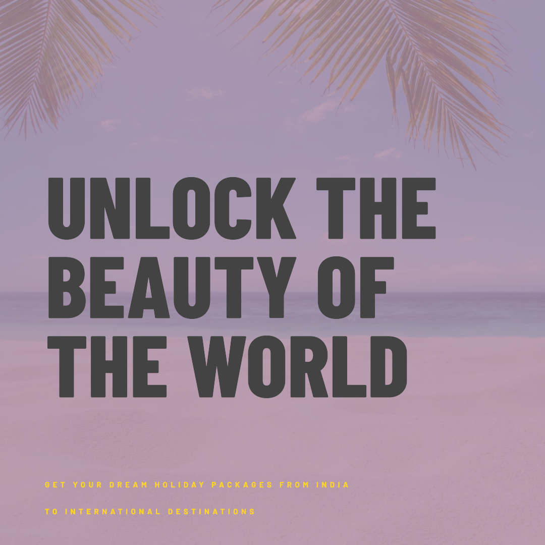 Unlock the Beauty of the World: Get Your Dream Holiday Packages from India to International Destinations